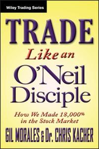 Trade Like an O'Neil Disciple: How We Made 18,000% in the Stock Market