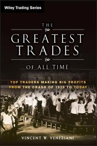 The Greatest Trades of All Time: Top Traders Making Big Profits from the Crash of 1929 to Today