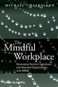 The Mindful Workplace: Developing Resilient Individuals and Resonant Organizations with MBSR
