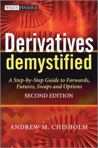 Derivatives Demystified: A Step-By-Step Guide to Forwards, Futures, Swaps and Options