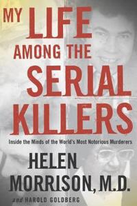 My Life Among the Serial Killers: Inside the Minds of the World's Most Noto