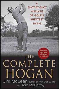 Complete Hogan: A Shot-By-Shot Analysis of Golf's Greatest Swing