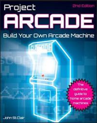 Project Arcade: Build Your Own Arcade Machine [With CDROM]
