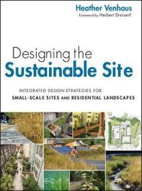 Designing the Sustainable Site: Integrated Design Strategies for Small-Scale Sites and Residential Landscapes