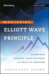 Mastering Elliott Wave Principle: Elementary Concepts, Wave Patterns, and Practice Exercises