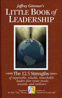 Jeffrey Gitomer's Little Book of Leadership: The 12.5 Strengths of Responsible, Reliable, Remarkable Leaders That Create Results, Rewards, and Resilie
