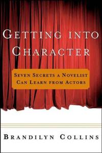 Getting Into Character: Seven Secrets a Novelist Can Learn from Actors