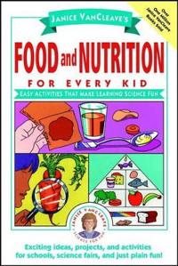 Janice VanCleave's Food and Nutrition for Every Kid: Easy Activities That M