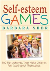 Self-Esteem Games: 300 Fun Activities That Make Children Feel Good about Themselves