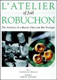 L'Atelier of Joel Robuchon: The Artistry of a Master Chef and His Proteges