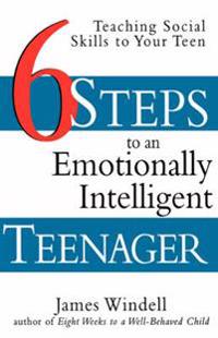 Six Steps to an Emotionally Intelligent Teenager: Teaching Social Skills to Your Teen