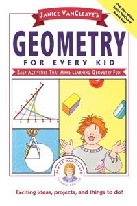 Janice VanCleave's Geometry for Every Kid: Easy Activities That Make Learning Geometry Fun