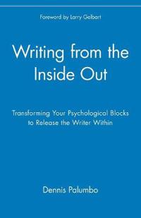 Writing from the Inside Out: Transforming Your Psychological Blocks to Release the Writer Within
