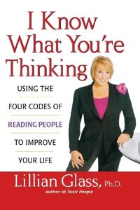 I Know What You're Thinking: Using the Four Codes of Reading People to Improve Your Life