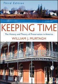 Keeping Time: The History and Theory of Preservation in America, 3rd Editio