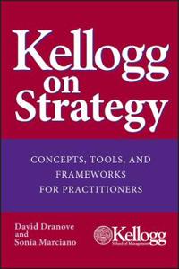 Kellogg on Strategy: Concepts, Tools, and Frameworks for Practitioners