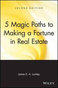 Five Magic Paths to Making a Fortune in Real Estate, 2nd Edition