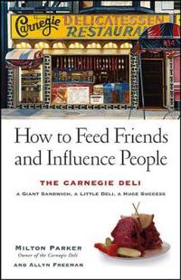 How to Feed Friends and Influence People: The Carnegie Deli--A Giant Sandwich, a Little Deli, a Huge Success