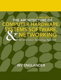 The Architecture of Computer Hardware, System Software, and Networking: An Information Technology Approach