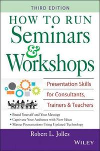 How to Run Seminars and Workshops: Presentation Skills for Consultants, Trainers and Teachers