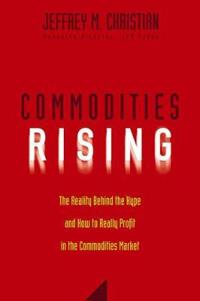 Commodities Rising: The Reality Behind the Hype and How to Really Profit in the Commodities Market