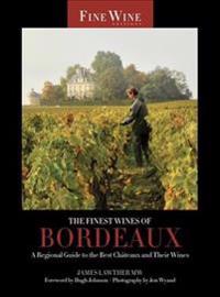 The Finest Wines of Bordeaux: A Regional Guide to the Best Chateaux and Their Wines