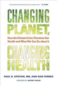 Changing Planet, Changing Health: How the Climate Crisis Threatens Our Health and What We Can Do about It