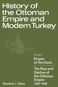 History of the Ottoman Empire and Modern Turkey: Volume 1, Empire of the Gazis: The Rise and Decline of the Ottoman Empire 1280-1808