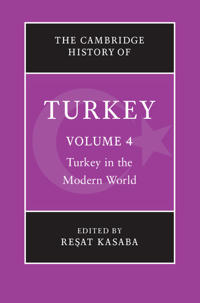 The Cambridge History of Turkey: Volume 4, Turkey in the Modern World