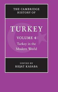 The Cambridge History of Turkey: Volume 4, Turkey in the Modern World