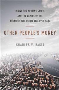Other People's Money: Inside the Housing Crisis and the Demise of the Greatest Real Estate Deal Ever Made