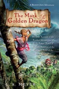 The Mark of the Golden Dragon: Being an Account of the Further Adventures of Jacky Faber, Jewel of the East, Vexation of the West, and Pearl of the S