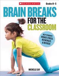 Brain Breaks for the Classroom: Quick and Easy Breathing and Movement Activities That Help Students Reenergize, Refocus, and Boost Brain Power-Anytime