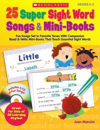 25 Super Sight Word Songs & Mini-Books, Grades K-2: Fun Songs Set to Favorite Tunes with Companion Read & Write Mini-Books That Teach Essential Sight