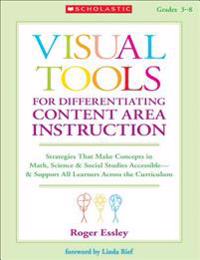 Visual Tools for Differentiating Content Area Instruction, Grades 3-8: Strategies That Make Concepts in Math, Science & Social Studies Accessible--& S