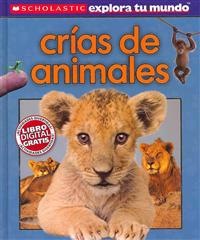 Scholastic Explora Tu Mundo: Crias de Animales: (Spanish Language Edition of Scholastic Discover More: Animal Babies)