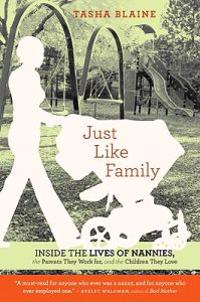 Just Like Family: Inside the Lives of Nannies, the Parents They Work For, and the Children They Love