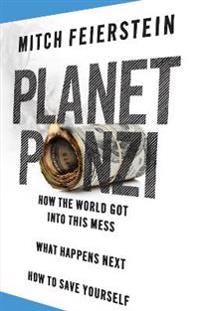Planet Ponzi: How Politicians and Bankers Stole Your Future, What Happens Next, How You Can Survive. Mitch Feierstein