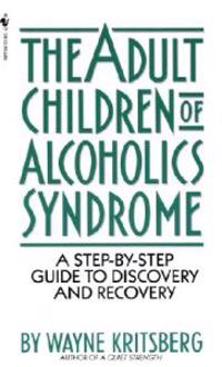 Adult Children of Alcoholics Syndrome: A Step by Step Guide to Discovery and Recovery