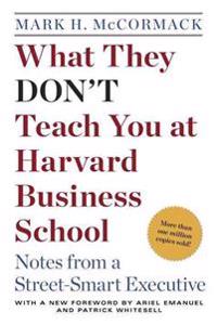 What They Don't Teach You at Harvard Business School: Notes from a Street-Smart Executive