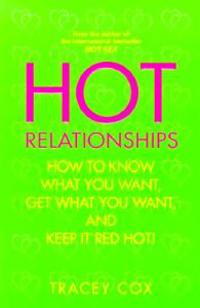 Hot Relationships: How to Know What You Want, Get What You Want, and Keep It Red Hot!