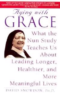 Aging with Grace: What the Nun Study Teaches Us about Leading Longer, Healthier, and More Meaningful Lives