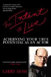The Intent to Live: Achieving Your True Potential as an Actor
