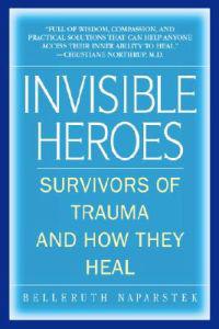 Invisible Heroes: Survivors of Trauma and How They Heal