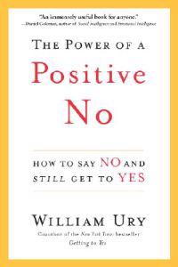 The Power of a Positive No: How to Say No and Still Get to Yes