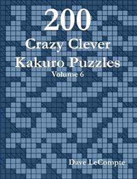 200 Crazy Clever Kakuro Puzzles - Volume 6