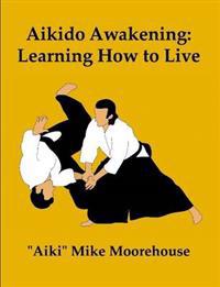 Aikido Awakening: Learning How to Live