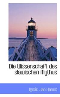 Die Wissenschaft Des Slawischen Mythus