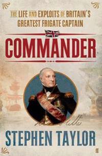 Commander: The Life and Exploits of Britain's Greatest Frigate Captain. Stephen Taylor