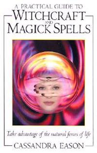 A Practical Guide to Witchcraft and Magick Spells